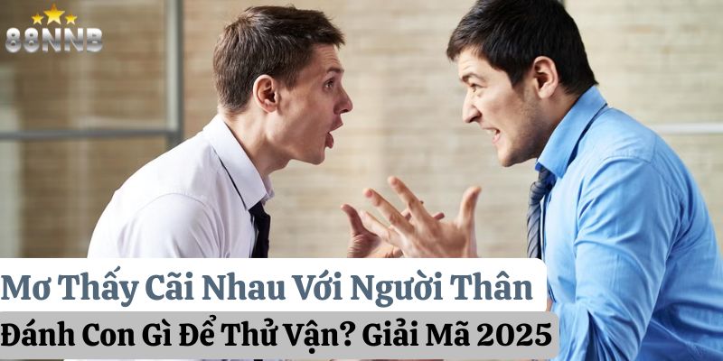 mơ thấy cãi nhau với người thân đánh con gì 88nn thumb