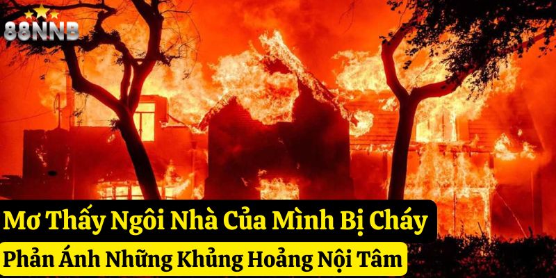 nằm mơ thấy cháy nhà 88nn