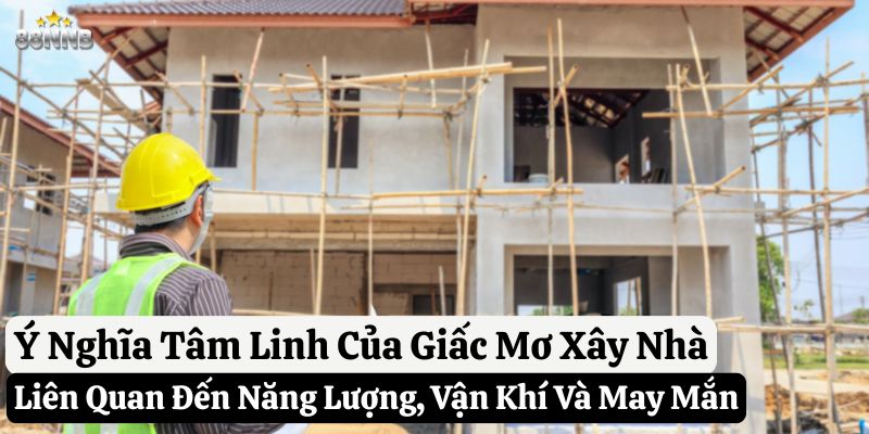 mơ thấy xây nhà 88nn