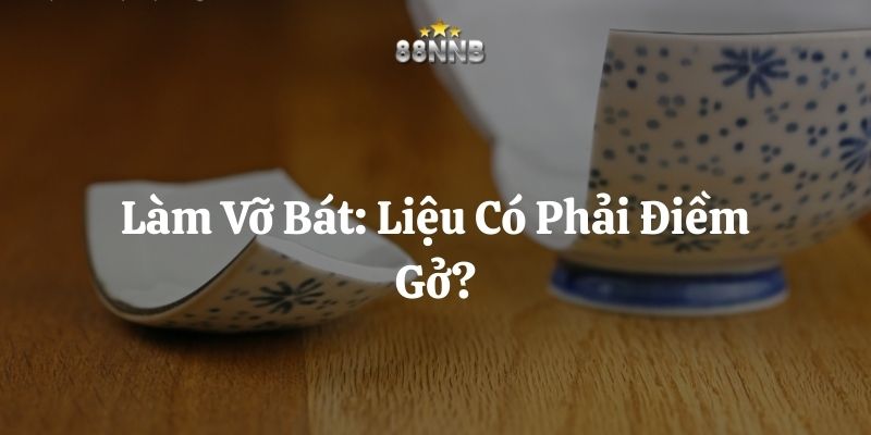 làm vỡ bát 88nn thumb