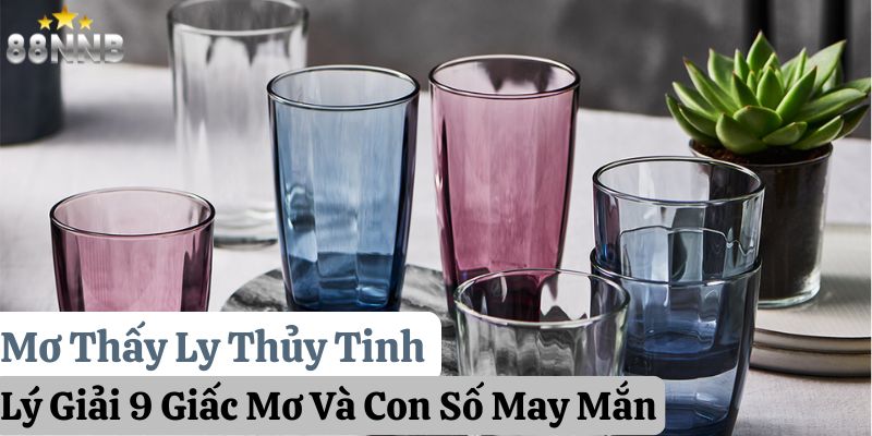 mơ thấy ly thủy tinh 88nn thumb